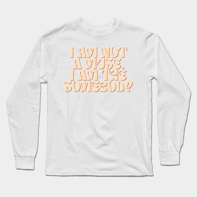 I am not a muse. I am the somebody - Life Quotes Long Sleeve T-Shirt by BloomingDiaries